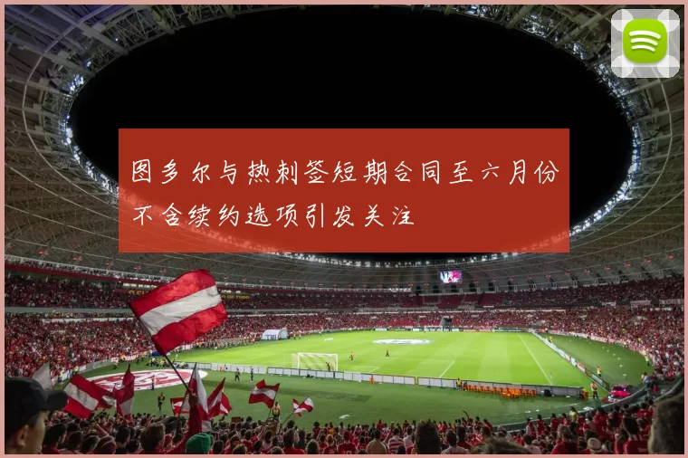 图多尔与热刺签短期合同至六月份不含续约选项引发关注