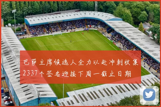 巴萨主席候选人全力以赴冲刺收集2337个签名迎接下周一截止日期