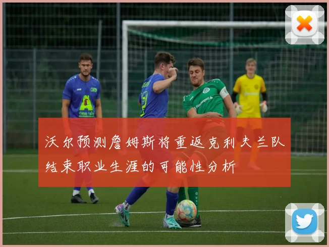 沃尔预测詹姆斯将重返克利夫兰队结束职业生涯的可能性分析