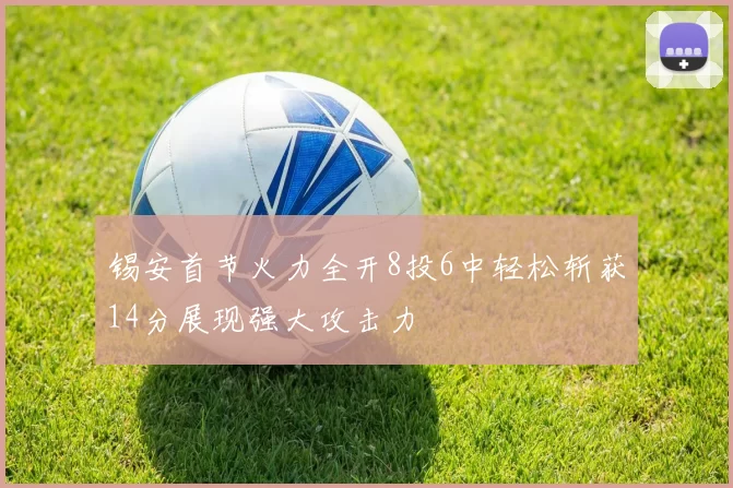 锡安首节火力全开8投6中轻松斩获14分展现强大攻击力